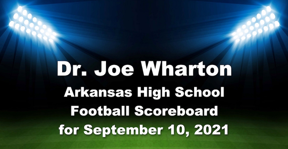 Dr. Joe Wharton September 10, 2021 Arkansas High School Football Scoreboard