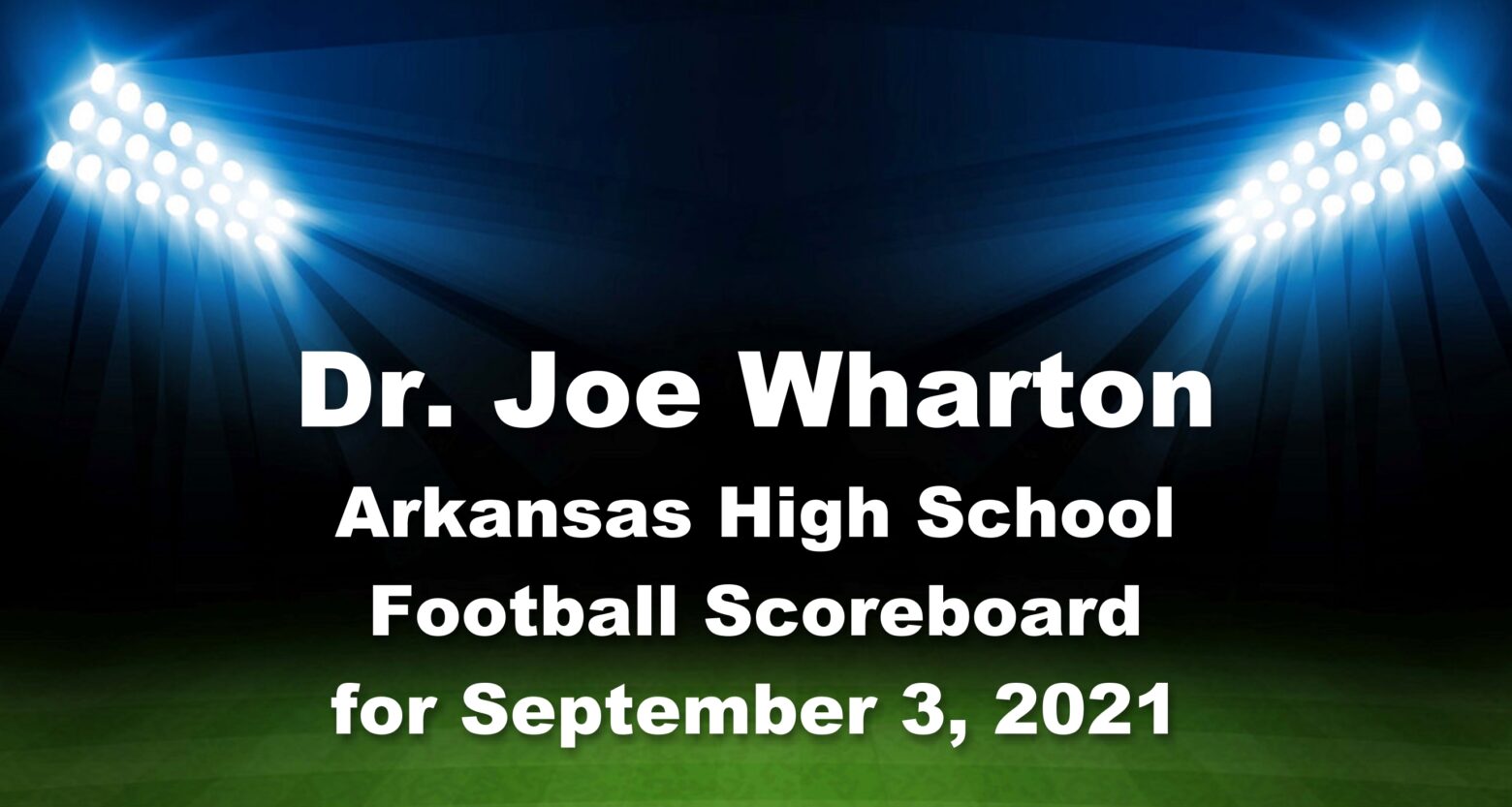 Dr. Joe Wharton September 3, 2021 Arkansas High School Football Scoreboard