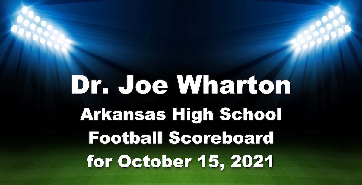 Dr. Joe Wharton Arkansas High School Football Scoreboard for October 15, 2021