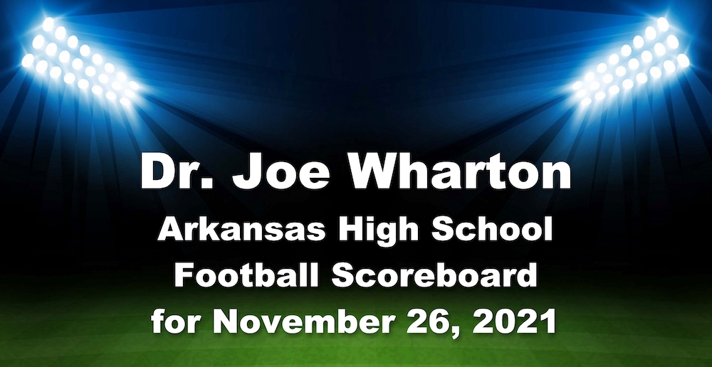 Dr. Joe Wharton Arkansas High School Football Scoreboard for November 26, 2021