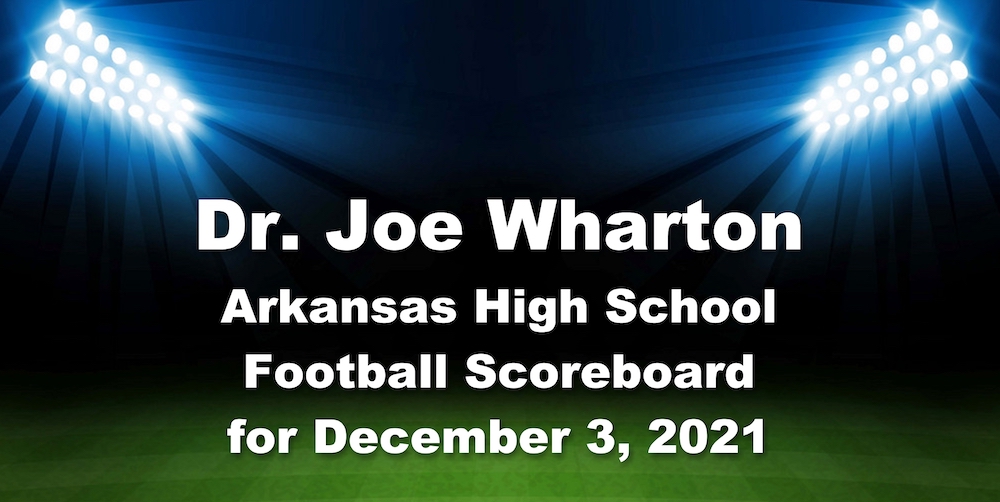 Dr. Joe Wharton Arkansas High School Football Scoreboard for December 3, 2021
